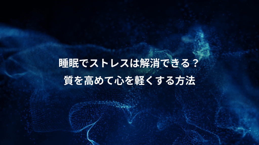 睡眠でストレスは解消できる？、質を高めて心を軽くする方法