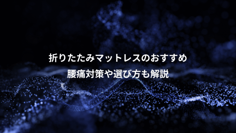 折りたたみマットレスのおすすめ、腰痛対策や選び方も解説