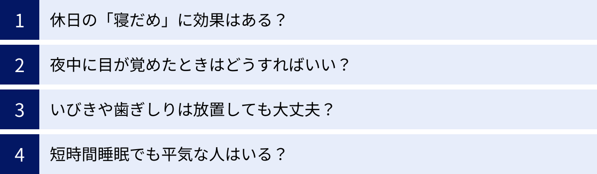 休日の「寝だめ」に効果はある？、夜中に目が覚めたときはどうすればいい？、いびきや歯ぎしりは放置しても大丈夫？、短時間睡眠でも平気な人はいる？