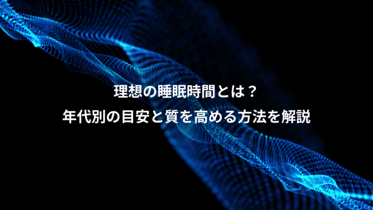 理想の睡眠時間とは？、年代別の目安と質を高める方法を解説