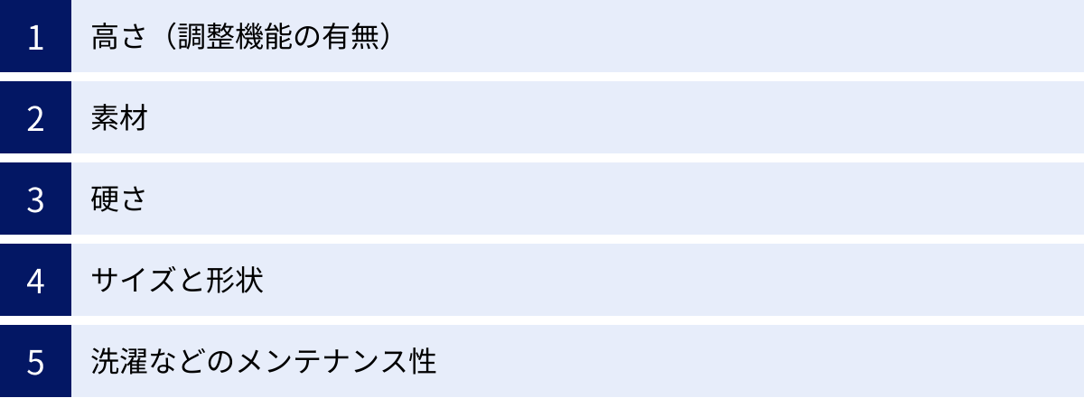 高さ（調整機能の有無）、素材、硬さ、サイズと形状、洗濯などのメンテナンス性