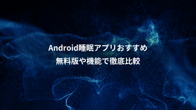 Android睡眠アプリおすすめ、無料版や機能で徹底比較