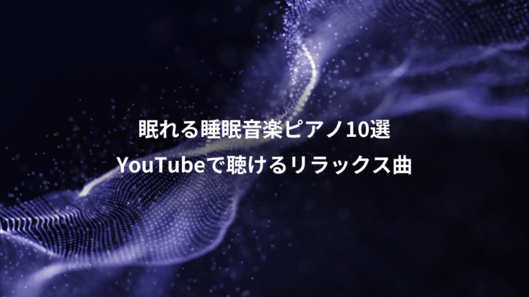 眠れる睡眠音楽ピアノ10選、YouTubeで聴けるリラックス曲