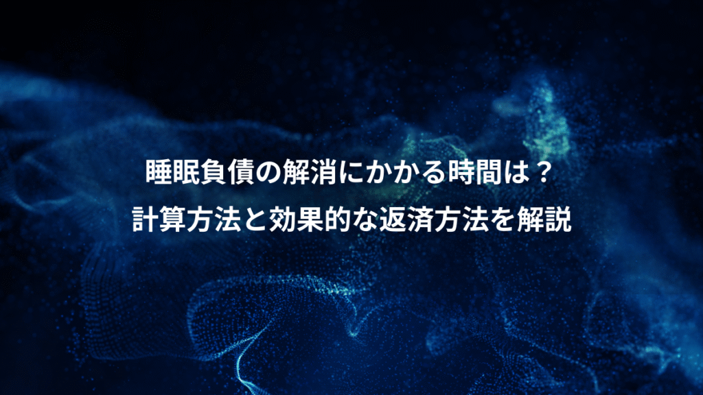 睡眠負債の解消にかかる時間は？、計算方法と効果的な返済方法を解説