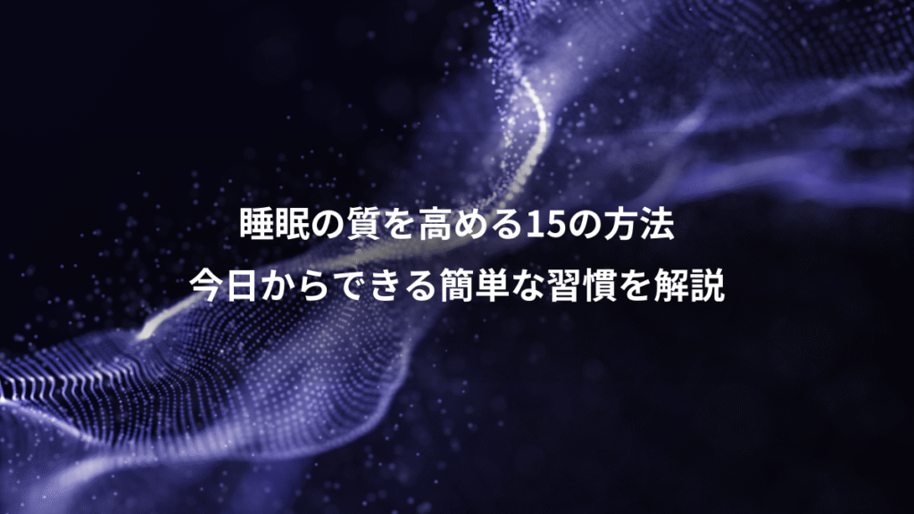 睡眠の質を高める15の方法、今日からできる簡単な習慣を解説