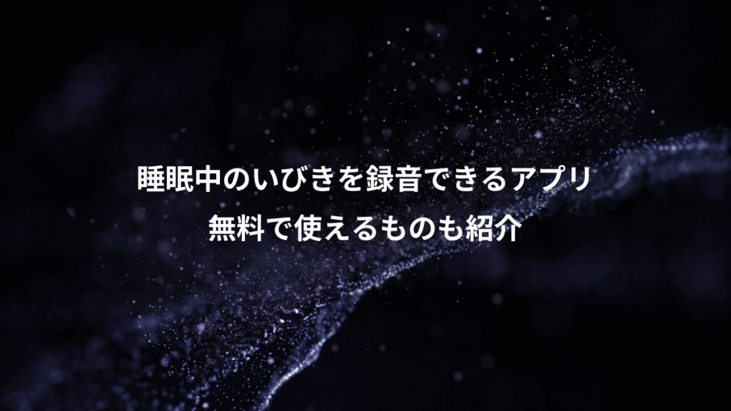 睡眠中のいびきを録音できるアプリ、無料で使えるものも紹介
