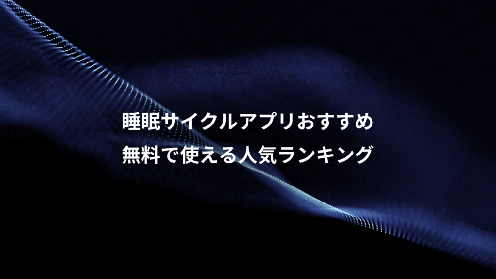 睡眠サイクルアプリおすすめ、無料で使える人気ランキング