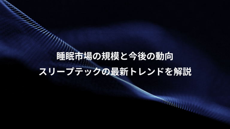 睡眠市場の規模と今後の動向、スリープテックの最新トレンドを解説