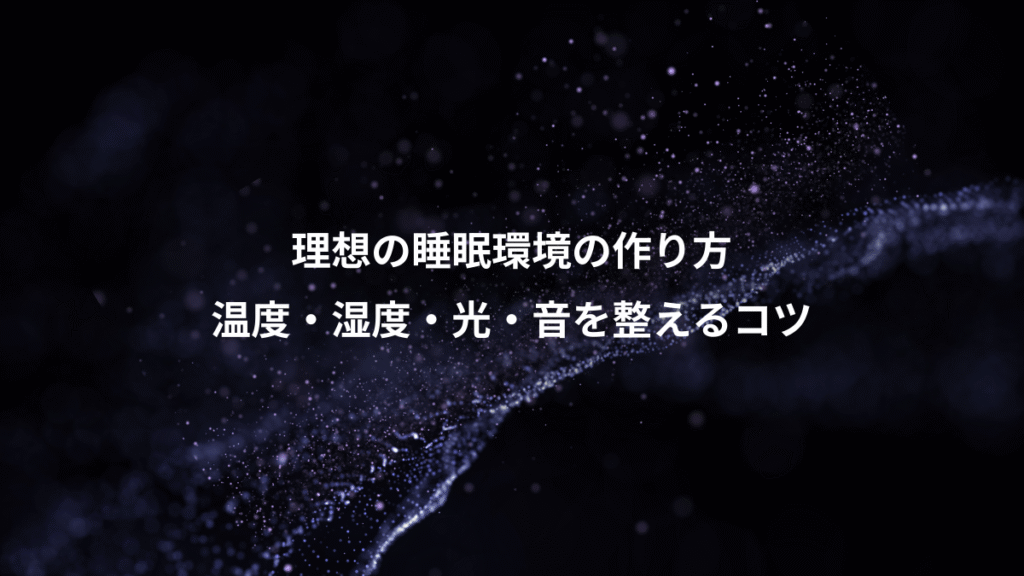 理想の睡眠環境の作り方、温度・湿度・光・音を整えるコツ