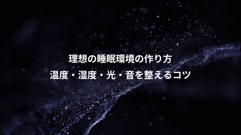 理想の睡眠環境の作り方、温度・湿度・光・音を整えるコツ