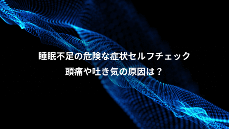 睡眠不足の危険な症状セルフチェック、頭痛や吐き気の原因は？