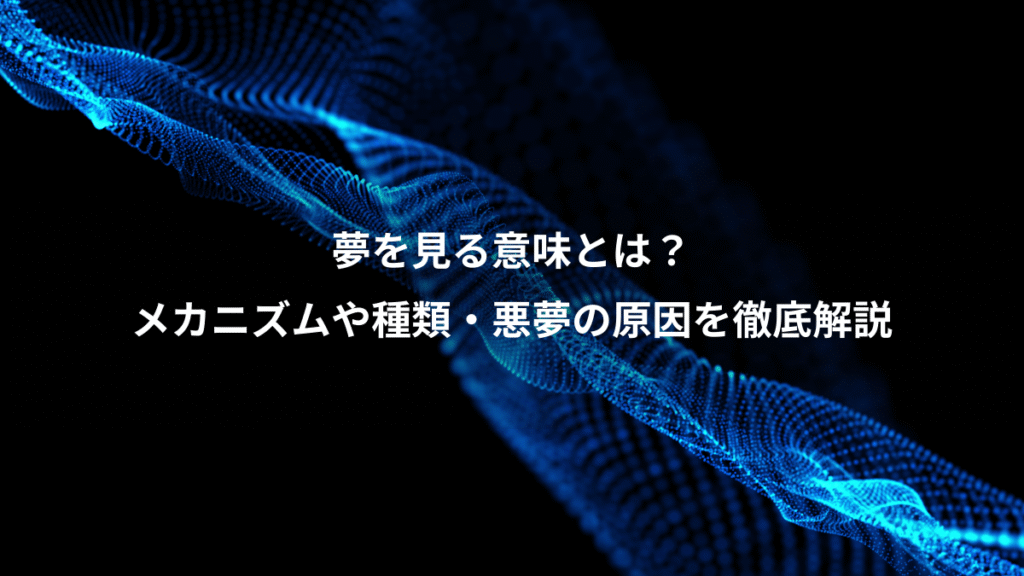 夢を見る意味とは？、メカニズムや種類・悪夢の原因を徹底解説