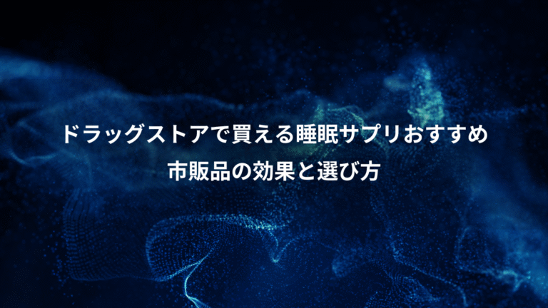 ドラッグストアで買える睡眠サプリおすすめ、市販品の効果と選び方