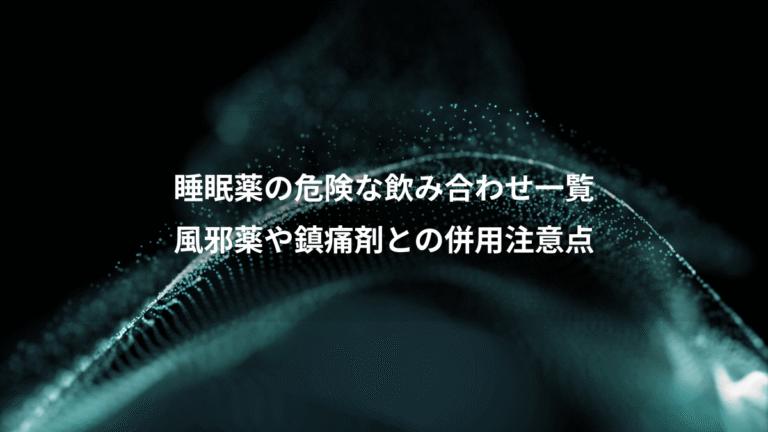 睡眠薬の危険な飲み合わせ一覧、風邪薬や鎮痛剤との併用注意点