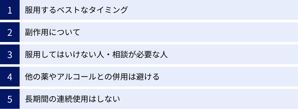 服用するベストなタイミング、副作用について、服用してはいけない人・相談が必要な人、他の薬やアルコールとの併用は避ける、長期間の連続使用はしない