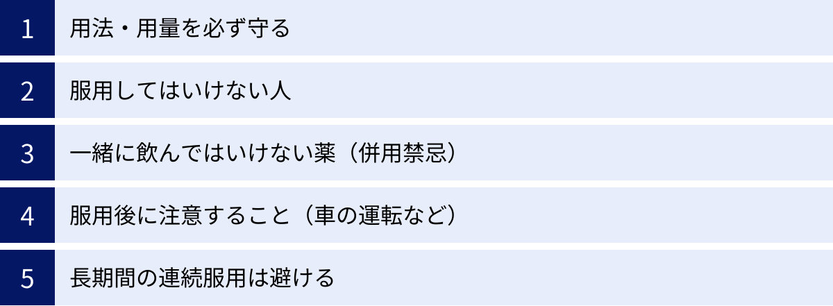 用法・用量を必ず守る、服用してはいけない人、一緒に飲んではいけない薬（併用禁忌）、服用後に注意すること（車の運転など）、長期間の連続服用は避ける