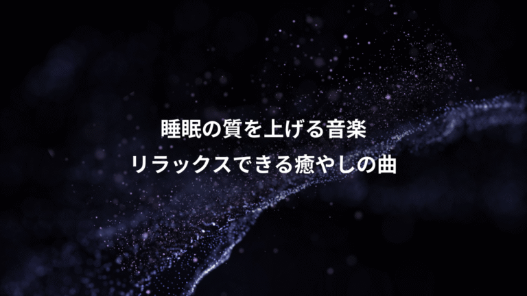 睡眠の質を上げる音楽、リラックスできる癒やしの曲