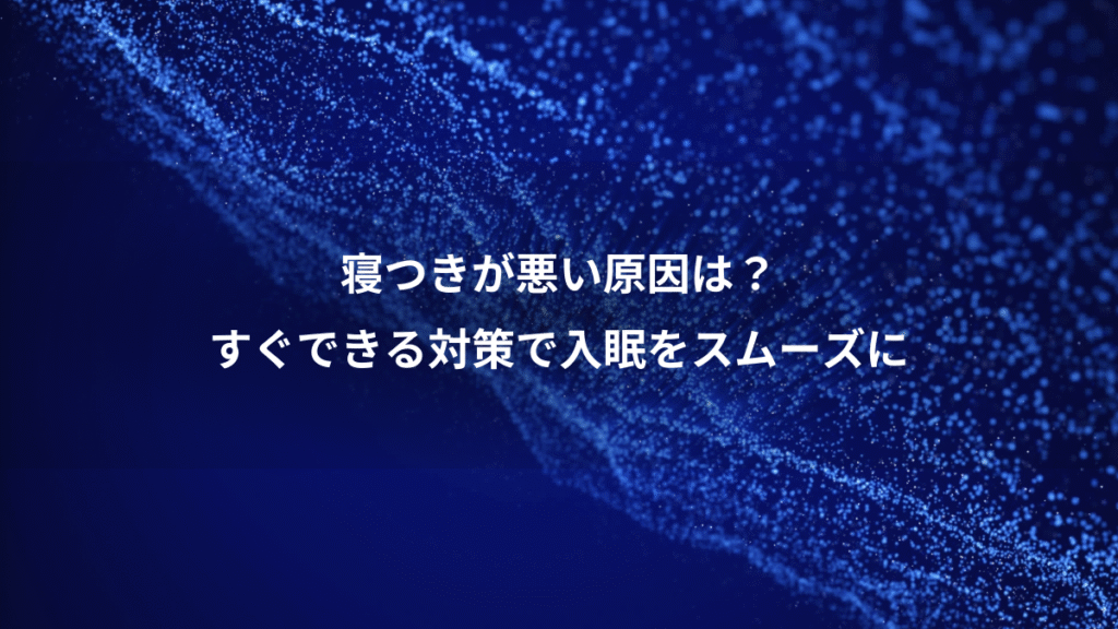 寝つきが悪い原因は？、すぐできる対策で入眠をスムーズに