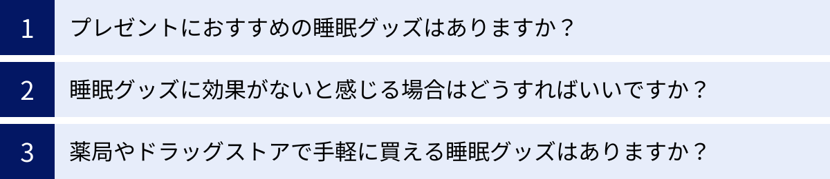 プレゼントにおすすめの睡眠グッズはありますか？、睡眠グッズに効果がないと感じる場合はどうすればいいですか？、薬局やドラッグストアで手軽に買える睡眠グッズはありますか？