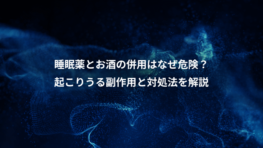 睡眠薬とお酒の併用はなぜ危険？、起こりうる副作用と対処法を解説