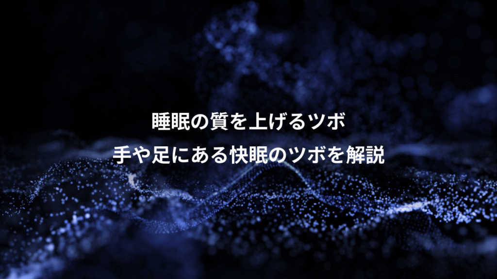 睡眠の質を上げるツボ、手や足にある快眠のツボを解説