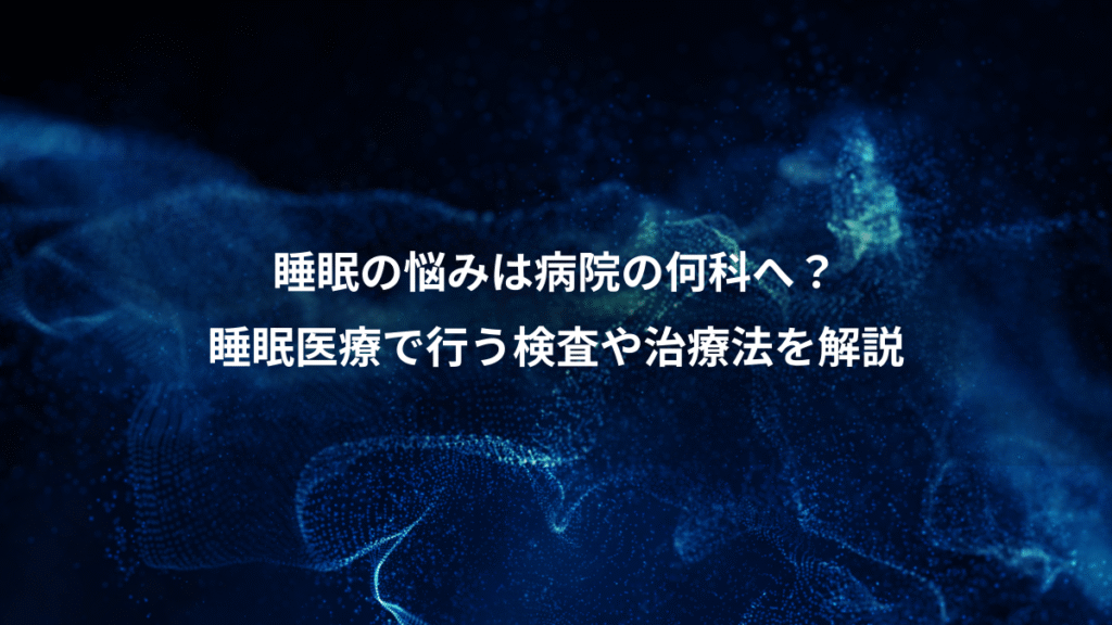 睡眠の悩みは病院の何科へ？、睡眠医療で行う検査や治療法を解説