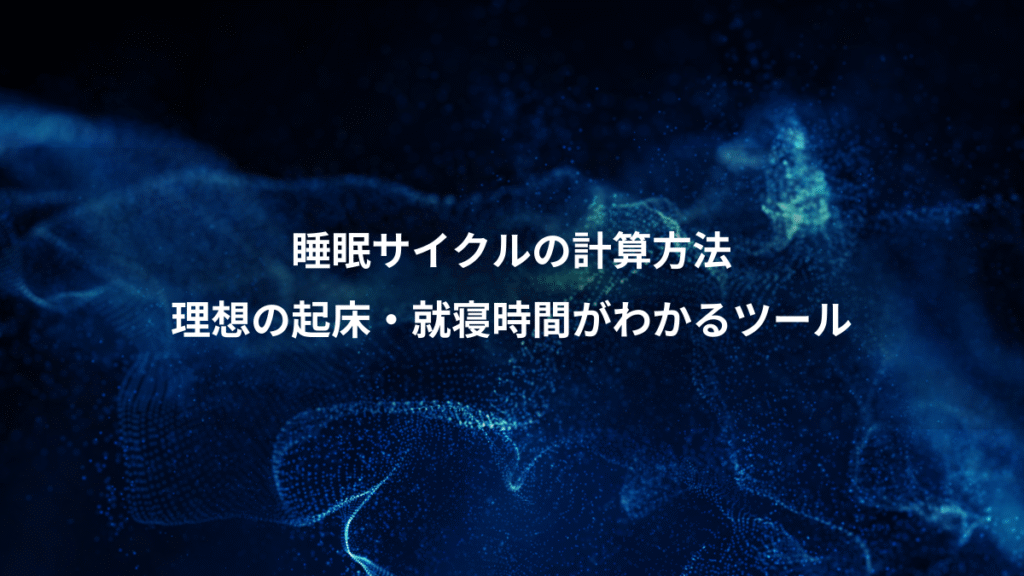 睡眠サイクルの計算方法、理想の起床・就寝時間がわかるツール