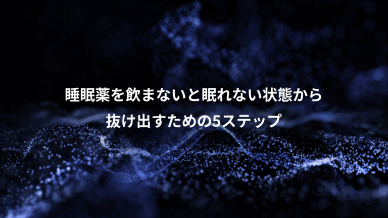 睡眠薬を飲まないと眠れない状態から、抜け出すための5ステップ