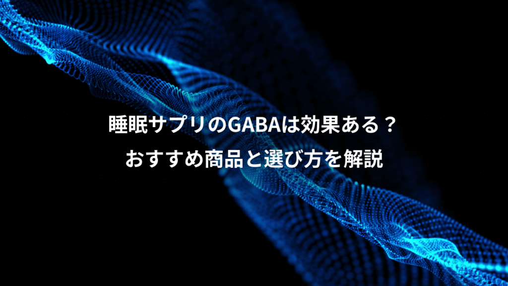 睡眠サプリのGABAは効果ある？、おすすめ商品と選び方を解説