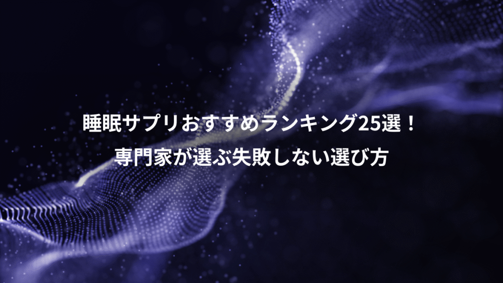 睡眠サプリおすすめランキング25選！、専門家が選ぶ失敗しない選び方