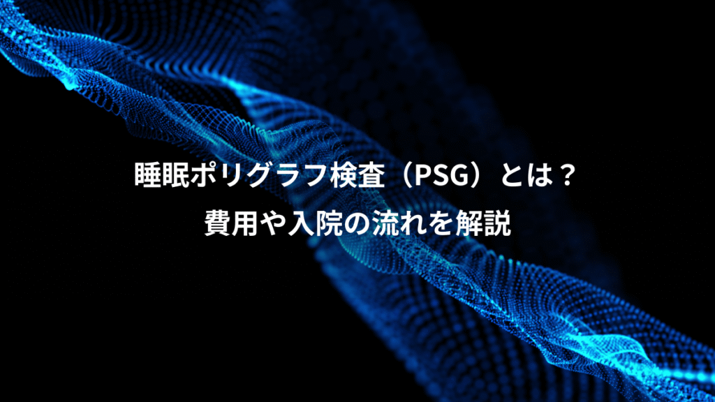 睡眠ポリグラフ検査（PSG）とは？、費用や入院の流れを解説