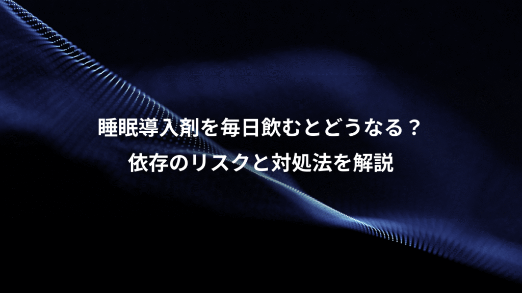 睡眠導入剤を毎日飲むとどうなる？、依存のリスクと対処法を解説