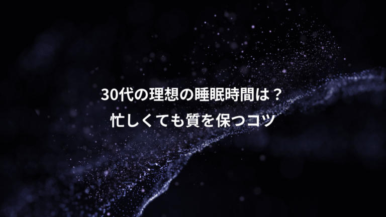 30代の理想の睡眠時間は？、忙しくても質を保つコツ