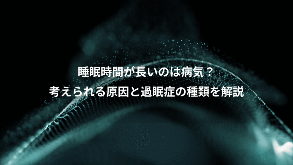 睡眠時間が長いのは病気？、考えられる原因と過眠症の種類を解説