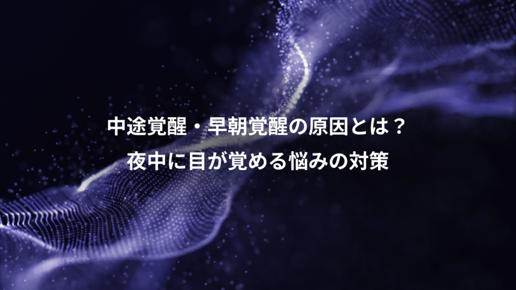 中途覚醒・早朝覚醒の原因とは？、夜中に目が覚める悩みの対策