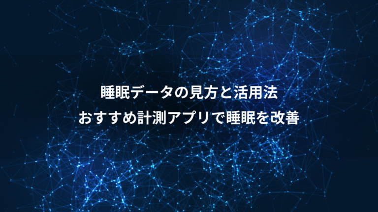 睡眠データの見方と活用法、おすすめ計測アプリで睡眠を改善